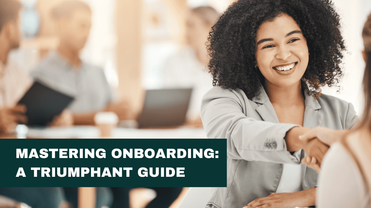 Mastering the Art of Onboarding: How to Set Your New Hires Up for Success